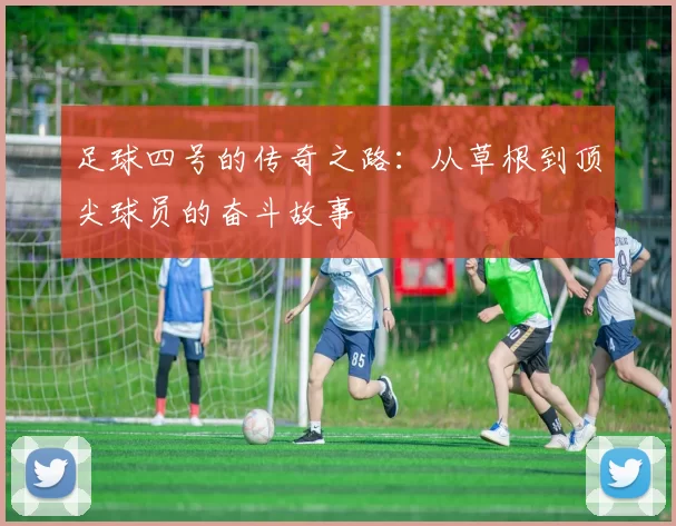 足球四号的传奇之路：从草根到顶尖球员的奋斗故事